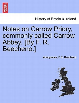 Notes on Carrow Priory, commonly called Carrow Abbey. [By F. R. Beecheno.]