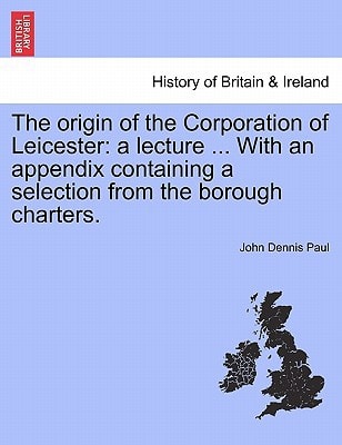 The origin of the Corporation of Leicester: a lecture ... With an appendix containing a selection from the borough charters.
