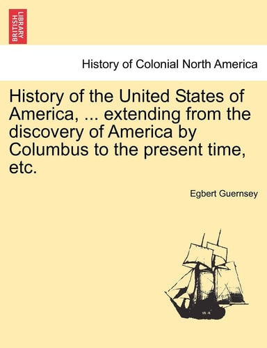 History of the United States of America, ... extending from the discovery of America by Columbus to the present time, etc.