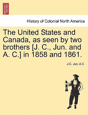 The United States and Canada, as seen by two brothers [J. C., Jun. and A. C.] in 1858 and 1861.