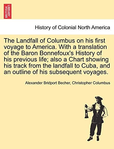 The Landfall of Columbus on His First Voyage to America. with a Translation of the Baron Bonnefoux's History of His Previous Life; Also a Chart ... and an Outline of His Subsequent Voyages.
