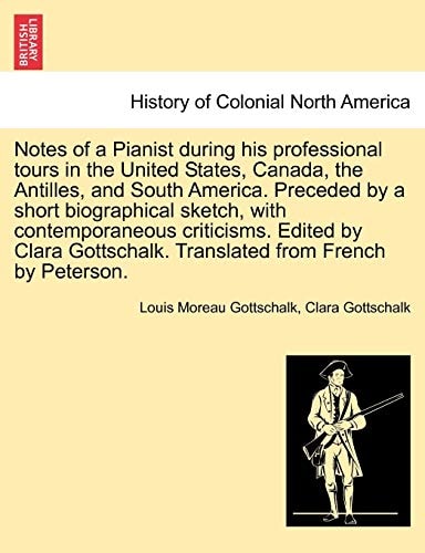 Notes of a Pianist during his professional tours in the United States, Canada, the Antilles, and South America. Preceded by a short biographical ... Translated from French by Peterson.
