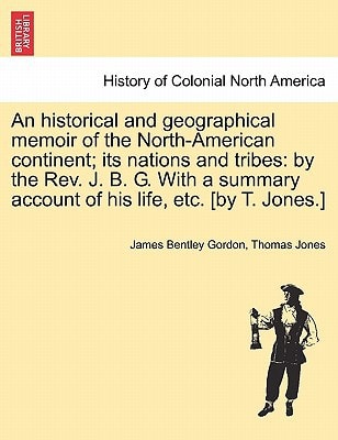 An historical and geographical memoir of the North-American continent; its nations and tribes: by the Rev. J. B. G. With a summary account of his life, etc. [by T. Jones.]