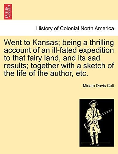 Went to Kansas; being a thrilling account of an ill-fated expedition to that fairy land, and its sad results; together with a sketch of the life of the author, etc.