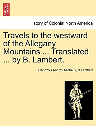 Travels to the westward of the Allegany Mountains ... Translated ... by B. Lambert.