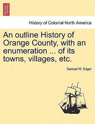 An outline History of Orange County, with an enumeration ... of its towns, villages, etc.