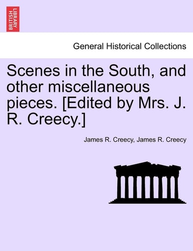 Scenes in the South, and other miscellaneous pieces. [Edited by Mrs. J. R. Creecy.]
