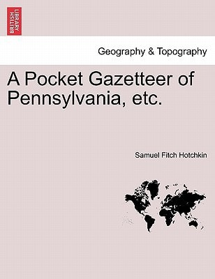 A Pocket Gazetteer of Pennsylvania, etc.