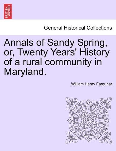 Annals of Sandy Spring, or, Twenty Years' History of a rural community in Maryland.