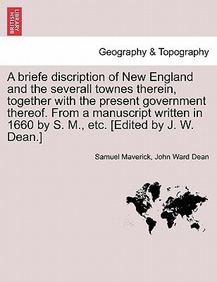 A briefe discription of New England and the severall townes therein, together with the present government thereof. From a manuscript written in 1660 by S. M., etc. [Edited by J. W. Dean.]
