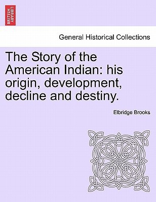 The Story of the American Indian: his origin, development, decline and destiny.