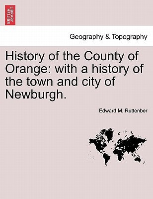 History of the County of Orange: with a history of the town and city of Newburgh.
