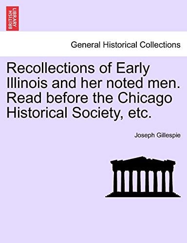 Recollections of Early Illinois and her noted men. Read before the Chicago Historical Society, etc.