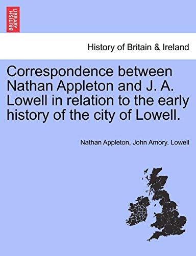 Correspondence between Nathan Appleton and J. A. Lowell in relation to the early history of the city of Lowell.