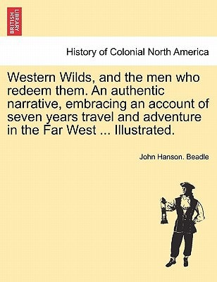 Western Wilds, and the men who redeem them. An authentic narrative, embracing an account of seven years travel and adventure in the Far West ... Illustrated.