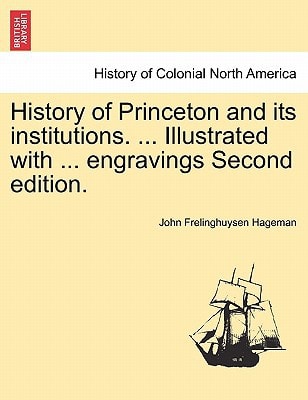 History of Princeton and its institutions. ... Illustrated with ... engravings Second edition. Vol. I.