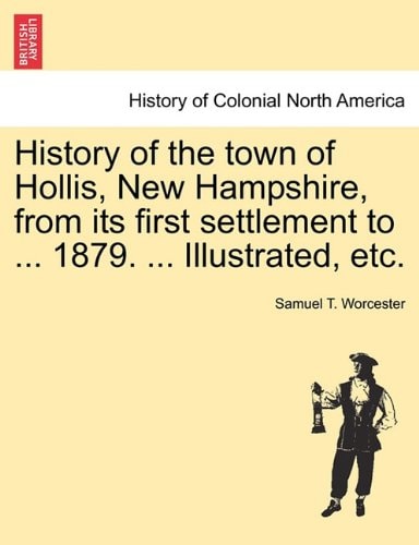 History of the town of Hollis, New Hampshire, from its first settlement to ... 1879. ... Illustrated, etc.