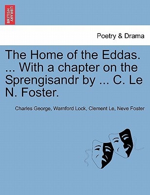 The Home of the Eddas. ... With a chapter on the Sprengisandr by ... C. Le N. Foster.