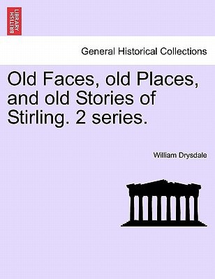 Old Faces, old Places, and old Stories of Stirling. 2 series.