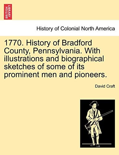 1770. History of Bradford County, Pennsylvania. With illustrations and biographical sketches of some of its prominent men and pioneers.
