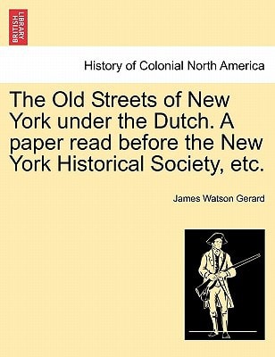 The Old Streets of New York under the Dutch. A paper read before the New York Historical Society, etc.