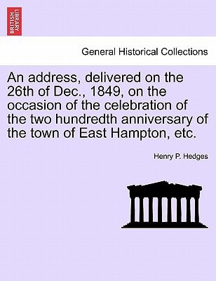 An address, delivered on the 26th of Dec., 1849, on the occasion of the celebration of the two hundredth anniversary of the town of East Hampton, etc.