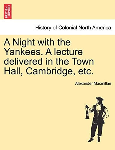 A Night with the Yankees. a Lecture Delivered in the Town Hall, Cambridge, Etc.