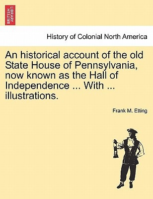 An historical account of the old State House of Pennsylvania, now known as the Hall of Independence ... With ... illustrations.