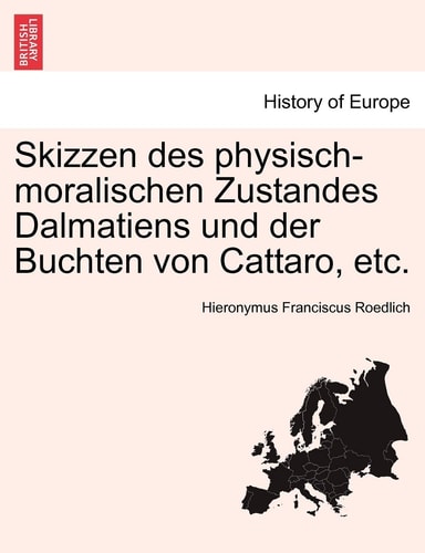 Skizzen Des Physisch-Moralischen Zustandes Dalmatiens Und Der Buchten Von Cattaro, Etc. (English and German Edition)