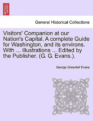 Visitors' Companion at our Nation's Capital. A complete Guide for Washington, and its environs. With ... illustrations ... Edited by the Publisher. (G. G. Evans.).