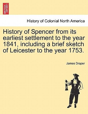 History of Spencer from its earliest settlement to the year 1841, including a brief sketch of Leicester to the year 1753.