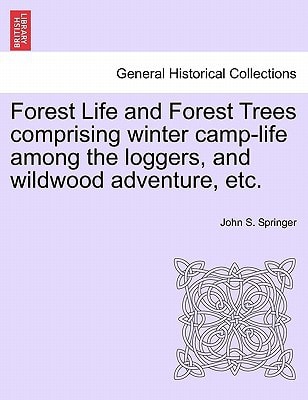 Forest Life and Forest Trees comprising winter camp-life among the loggers, and wildwood adventure, etc.