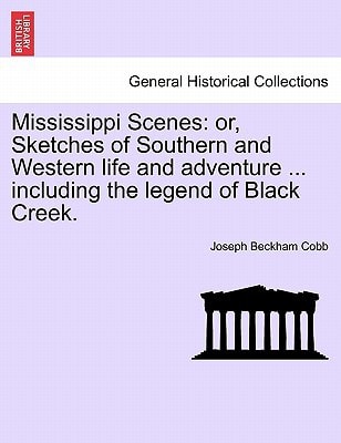 Mississippi Scenes: or, Sketches of Southern and Western life and adventure ... including the legend of Black Creek.