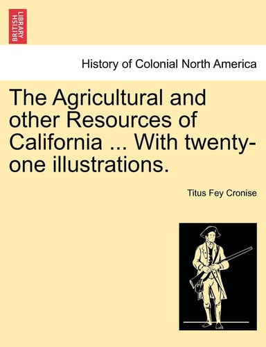 The Agricultural and Other Resources of California ... with Twenty-One Illustrations.