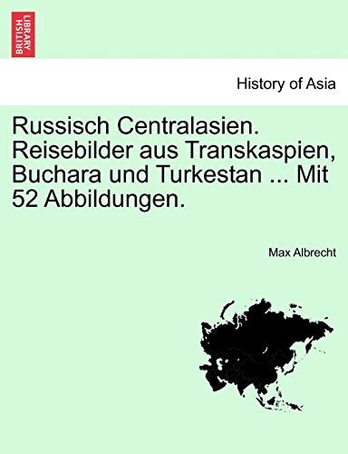 Russisch Centralasien. Reisebilder Aus Transkaspien, Buchara Und Turkestan ... Mit 52 Abbildungen. (English and Russian Edition)