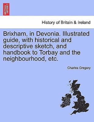 Brixham, in Devonia. Illustrated guide, with historical and descriptive sketch, and handbook to Torbay and the neighbourhood, etc.