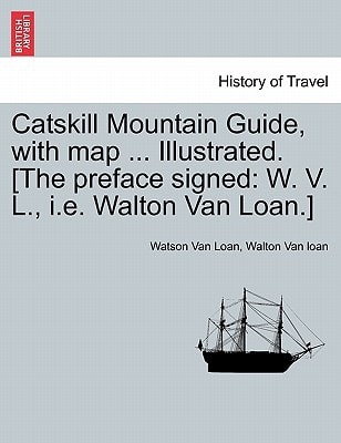 Catskill Mountain Guide, with map ... Illustrated. [The preface signed: W. V. L., i.e. Walton Van Loan.]