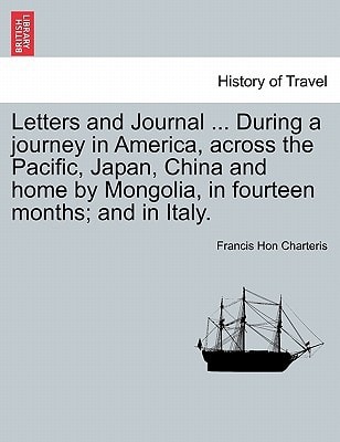 Letters and Journal ... During a journey in America, across the Pacific, Japan, China and home by Mongolia, in fourteen months; and in Italy.