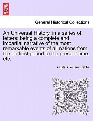 An Universal History, in a series of letters: being a complete and impartial narrative of the most remarkable events of all nations from the earliest period to the present time, etc.