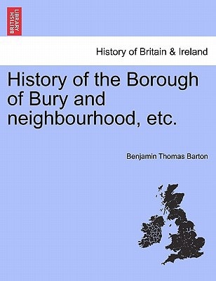 History of the Borough of Bury and neighbourhood, etc.