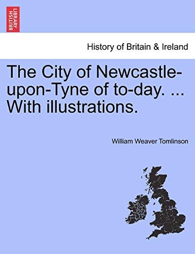 The City of Newcastle-Upon-Tyne of To-Day. ... with Illustrations.