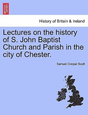 Lectures on the history of S. John Baptist Church and Parish in the city of Chester.