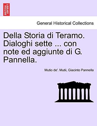 Della Storia di Teramo. Dialoghi sette ... con note ed aggiunte di G. Pannella.