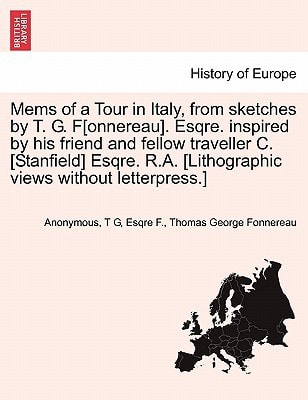 Mems of a Tour in Italy, from sketches by T. G. F[onnereau]. Esqre. inspired by his friend and fellow traveller C. [Stanfield] Esqre. R.A. [Lithographic views without letterpress.]