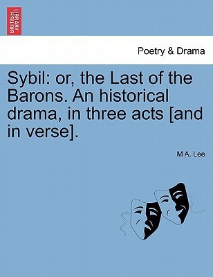 Sybil: or, the Last of the Barons. An historical drama, in three acts [and in verse].