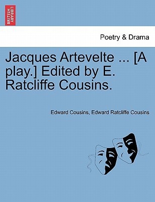 Jacques Artevelte ... [A play.] Edited by E. Ratcliffe Cousins.