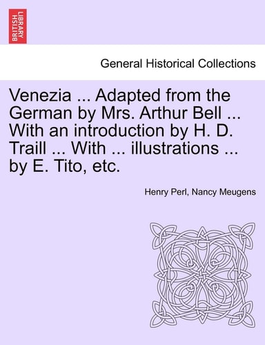Venezia ... Adapted from the German by Mrs. Arthur Bell ... With an introduction by H. D. Traill ... With ... illustrations ... by E. Tito, etc.