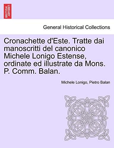 Cronachette d'Este. Tratte dai manoscritti del canonico Michele Lonigo Estense, ordinate ed illustrate da Mons. P. Comm. Balan.