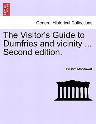 The Visitor's Guide to Dumfries and vicinity ... Second edition.