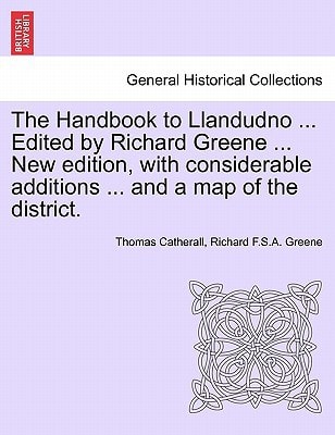 The Handbook to Llandudno ... Edited by Richard Greene ... New edition, with considerable additions ... and a map of the district.
